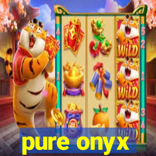 pure onyx